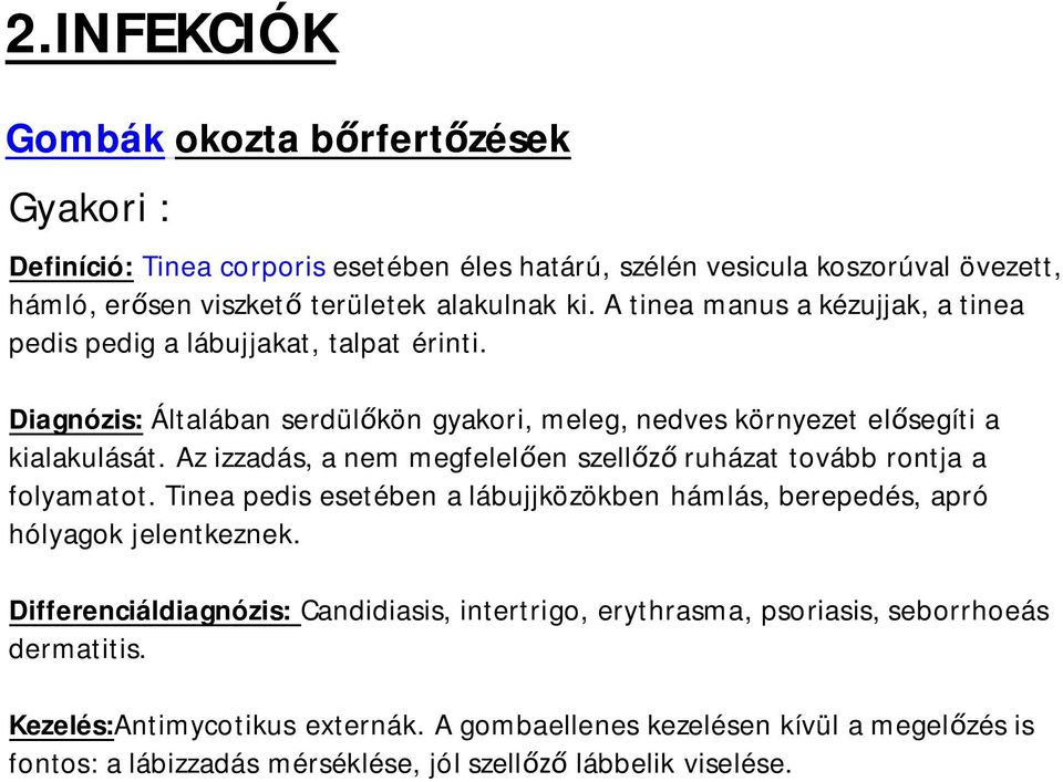 Az izzadás, a nem megfelel en szell ruházat tovább rontja a folyamatot. Tinea pedis esetében a lábujjközökben hámlás, berepedés, apró hólyagok jelentkeznek.