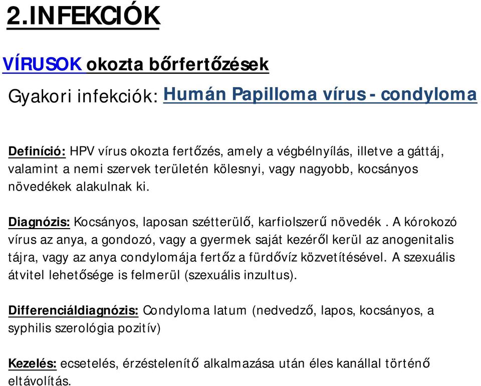 A kórokozó vírus az anya, a gondozó, vagy a gyermek saját kezér l kerül az anogenitalis tájra, vagy az anya condylomája fert z a fürd víz közvetítésével.