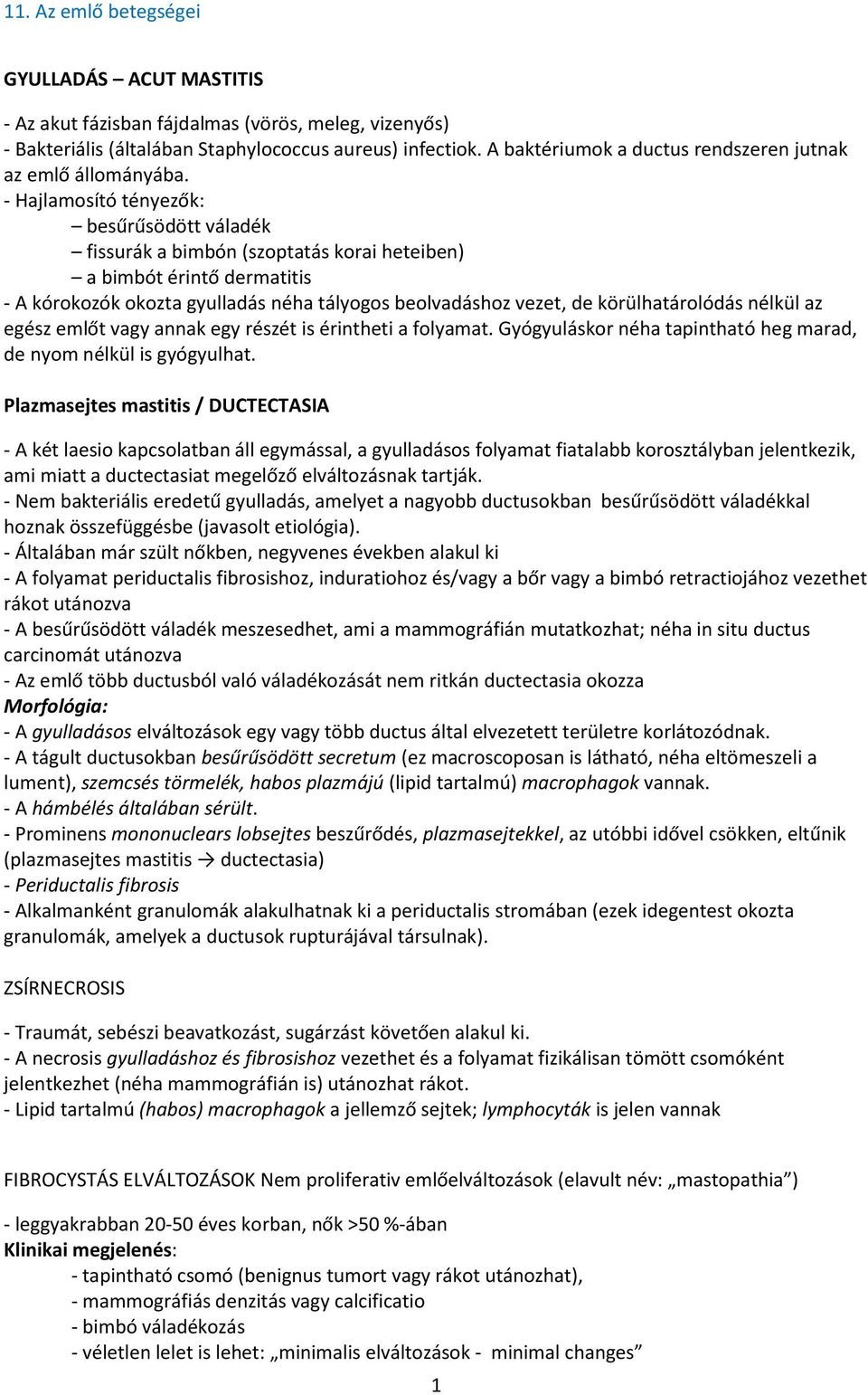 körülhatárolódás nélkül az egész emlőt vagy annak egy részét is érintheti a folyamat. Gyógyuláskor néha tapintható heg marad, de nyom nélkül is gyógyulhat.