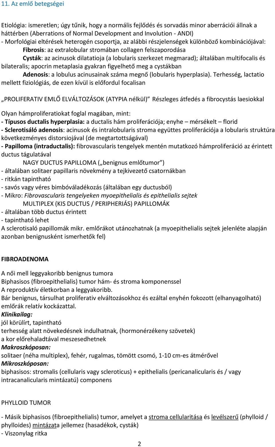 multifocalis és bilateralis; apocrin metaplasia gyakran figyelhető meg a cystákban Adenosis: a lobulus acinusainak száma megnő (lobularis hyperplasia).