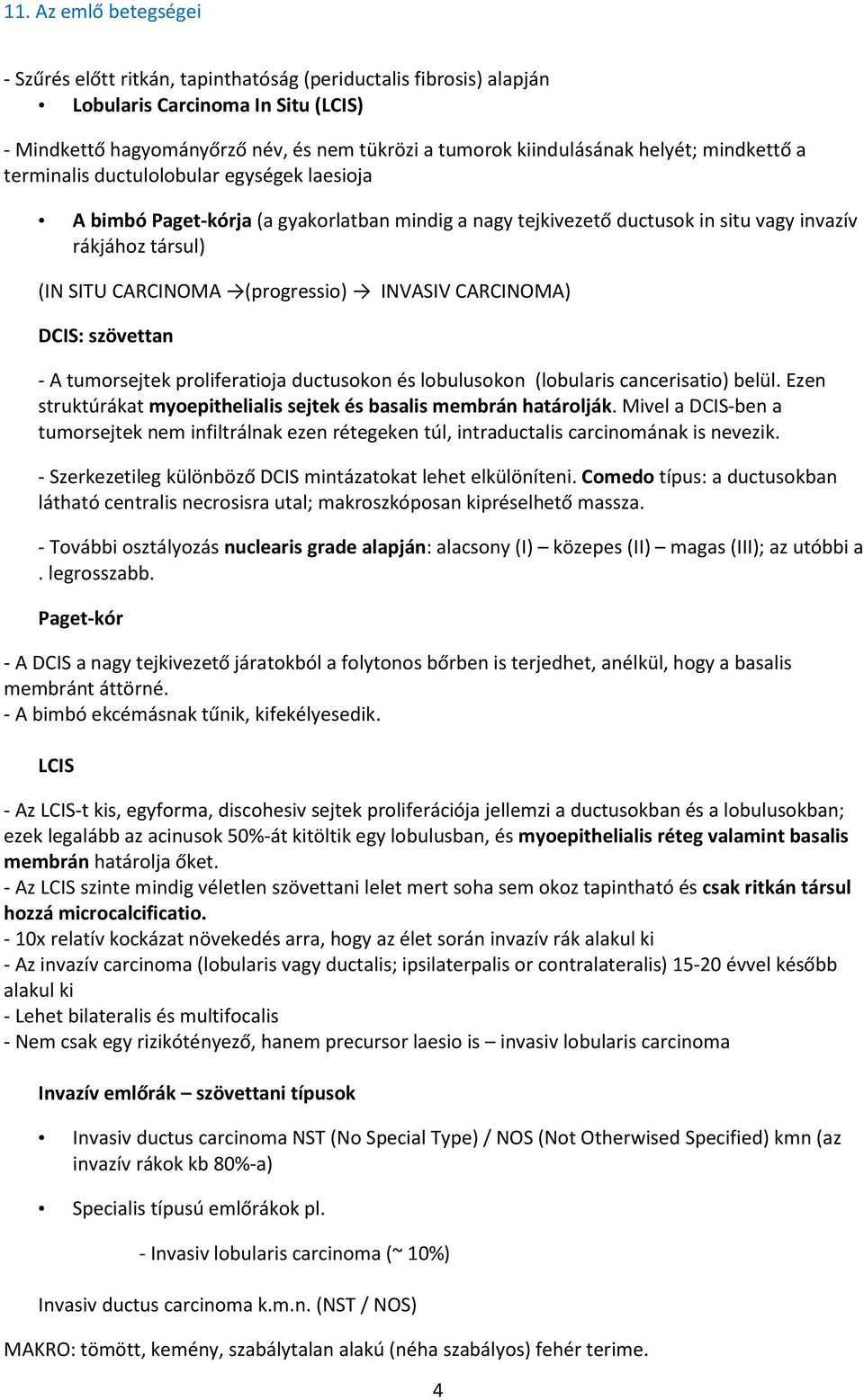 CARCINOMA) DCIS: szövettan - A tumorsejtek proliferatioja ductusokon és lobulusokon (lobularis cancerisatio) belül. Ezen struktúrákat myoepithelialis sejtek és basalis membrán határolják.