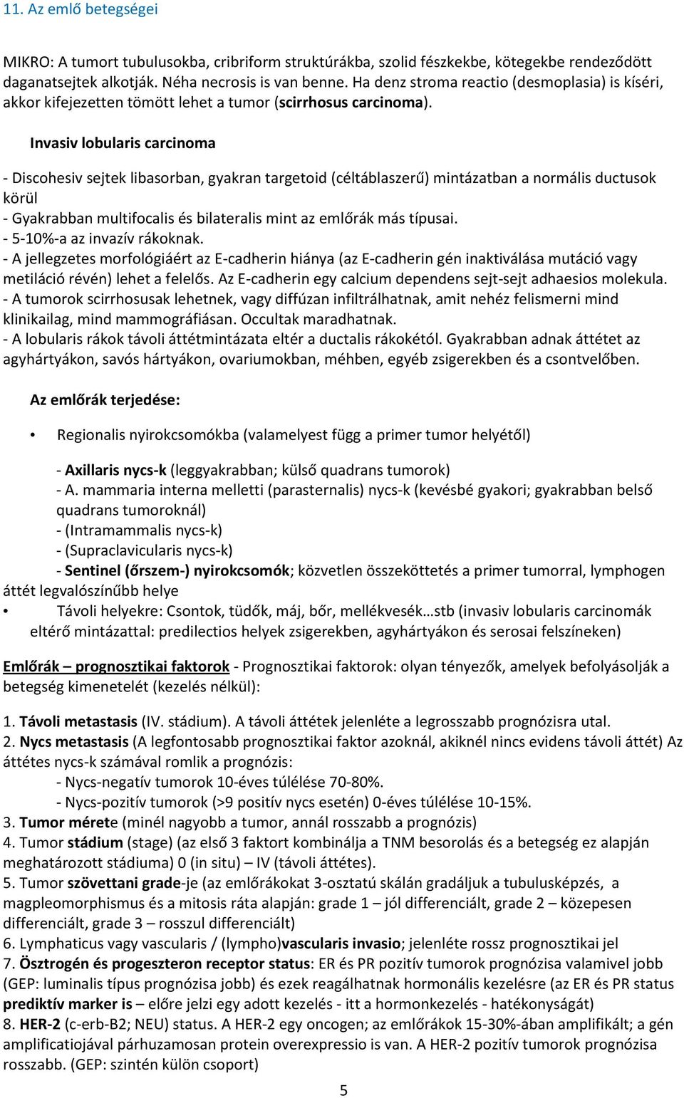 Invasiv lobularis carcinoma - Discohesiv sejtek libasorban, gyakran targetoid (céltáblaszerű) mintázatban a normális ductusok körül - Gyakrabban multifocalis és bilateralis mint az emlőrák más