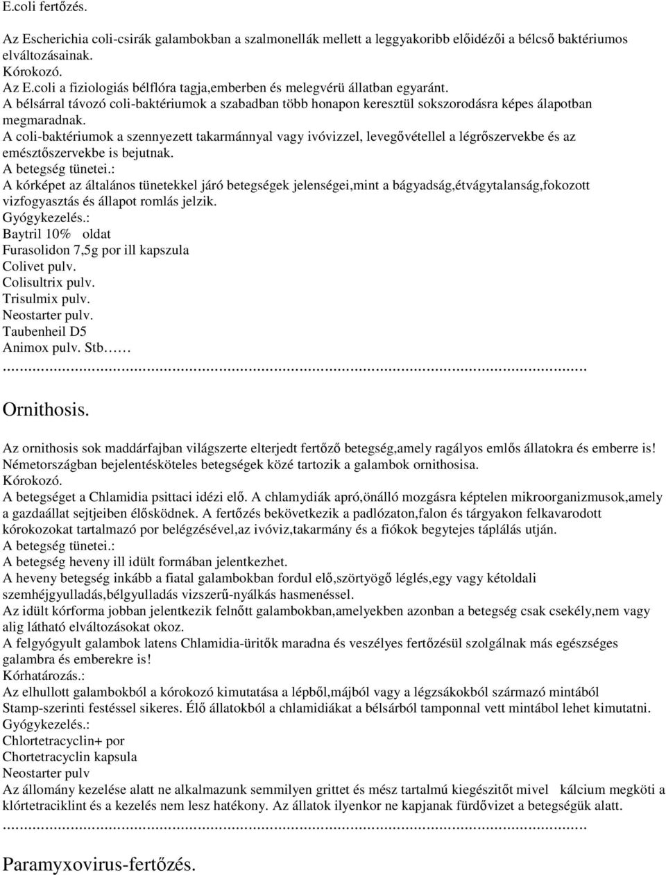 A coli-baktériumok a szennyezett takarmánnyal vagy ivóvizzel, levegővétellel a légrőszervekbe és az emésztőszervekbe is bejutnak.