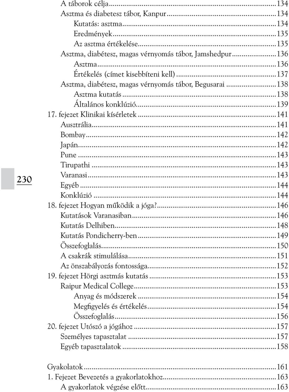 ..141 Bombay...142 Japán...142 Pune...143 Tirupathi...143 Varanasi...143 Egyéb...144 Konklúzió...144 18. fejezet Hogyan mûködik a jóga?...146 Kutatások Varanasiban...146 Kutatás Delhiben.