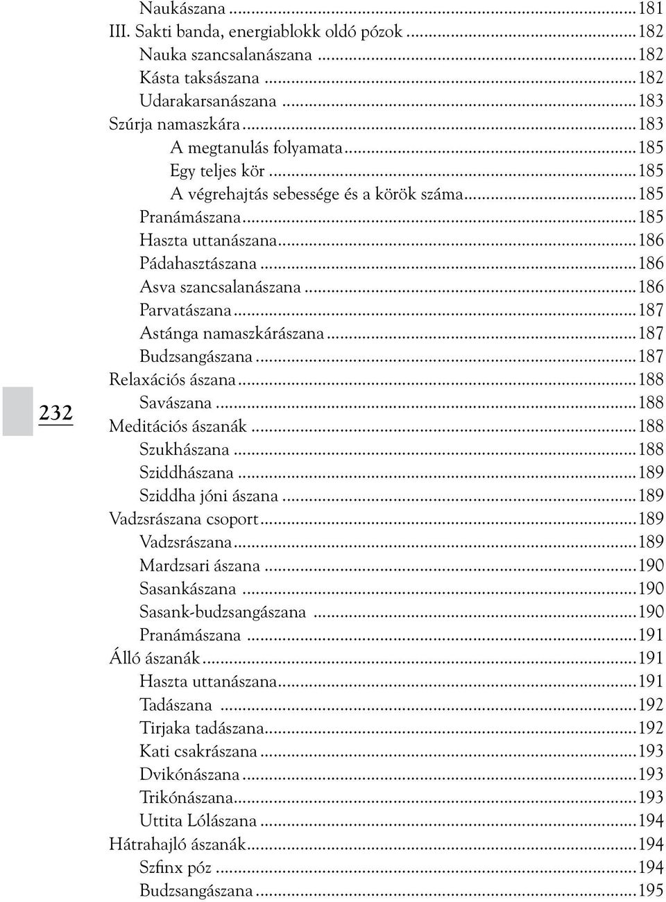 ..187 Astánga namaszkárászana...187 Budzsangászana...187 Relaxációs ászana...188 Savászana...188 Meditációs ászanák...188 Szukhászana...188 Sziddhászana...189 Sziddha jóni ászana.