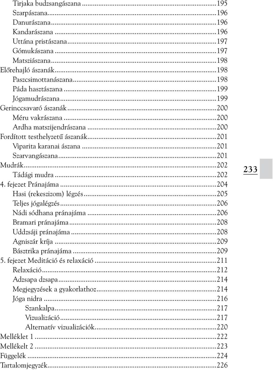 ..201 Szarvangászana...201 Mudrák...202 Tádági mudra...202 4. fejezet Pránajáma...204 Hasi (rekeszizom) légzés...205 Teljes jógalégzés...206 Nádi sódhana pránajáma...206 Bramari pránajáma.