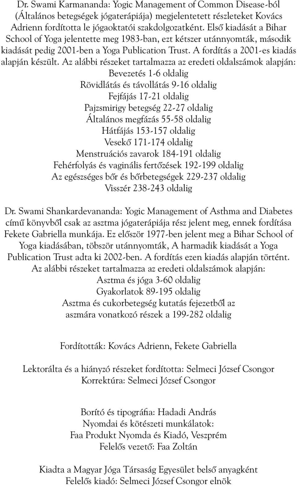 Az alábbi részeket tartalmazza az eredeti oldalszámok alapján: Bevezetés 1-6 oldalig Rövidlátás és távollátás 9-16 oldalig Fejfájás 17-21 oldalig Pajzsmirigy betegség 22-27 oldalig Általános megfázás