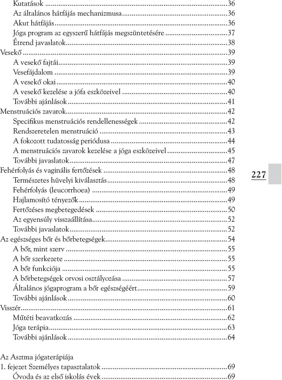 ..43 A fokozott tudatosság periódusa...44 A menstruációs zavarok kezelése a jóga eszközeivel...45 További javaslatok...47 Fehérfolyás és vaginális fertõzések...48 Természetes hüvelyi kiválasztás.