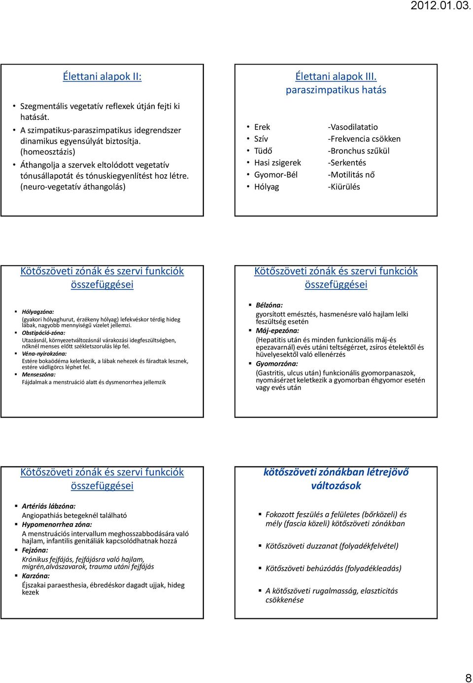 (neuro-vegetatív áthangolás) Erek Szív Tüdő Hasi zsigerek Gyomor-Bél Hólyag Élettani alapok III.