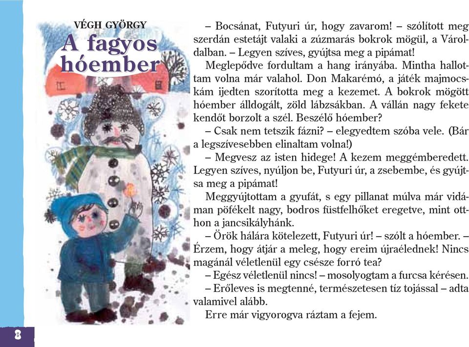 A vállán nagy fekete kendõt borzolt a szél. Beszélõ hóember? Csak nem tetszik fázni? elegyedtem szóba vele. (Bár a legszívesebben elinaltam volna!) Megvesz az isten hidege! A kezem meggémberedett.