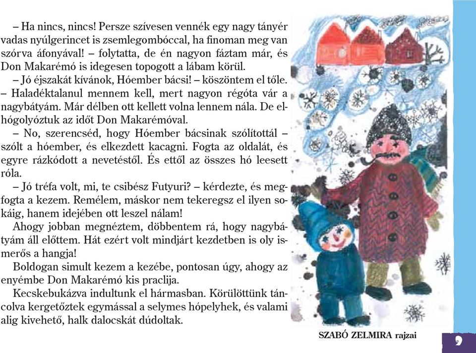 Haladéktalanul mennem kell, mert nagyon régóta vár a nagybátyám. Már délben ott kellett volna lennem nála. De elhógolyóztuk az idõt Don Makarémóval.