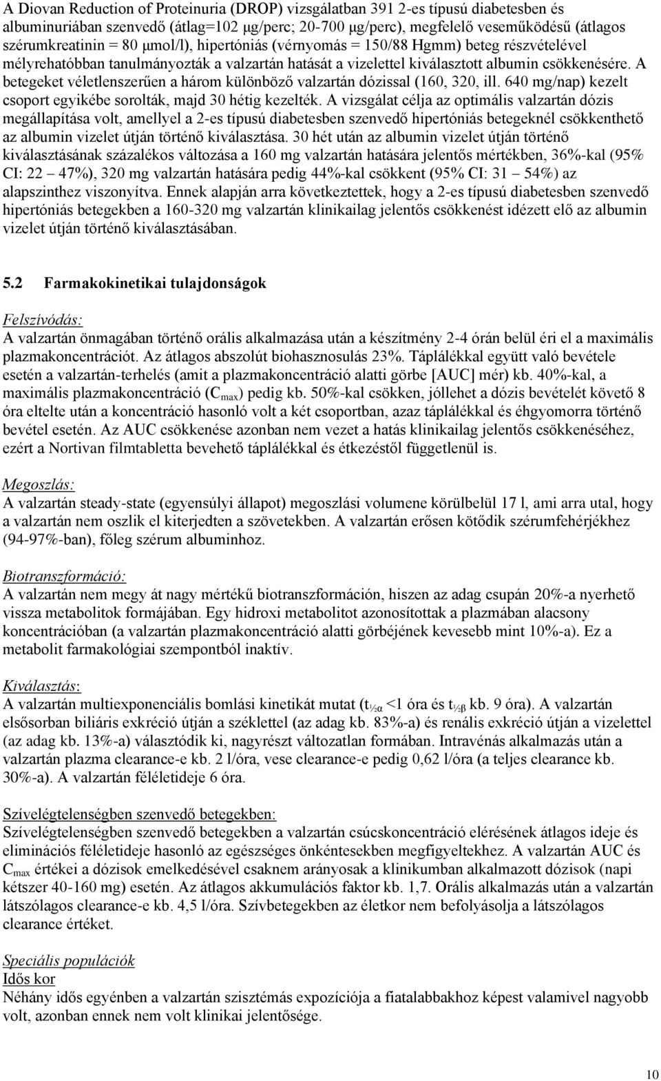 A betegeket véletlenszerűen a három különböző valzartán dózissal (160, 320, ill. 640 mg/nap) kezelt csoport egyikébe sorolták, majd 30 hétig kezelték.