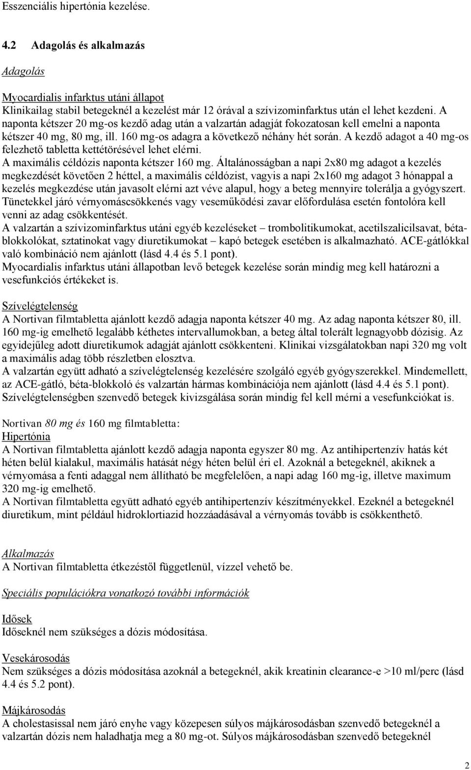 A naponta kétszer 20 mg-os kezdő adag után a valzartán adagját fokozatosan kell emelni a naponta kétszer 40 mg, 80 mg, ill. 160 mg-os adagra a következő néhány hét során.