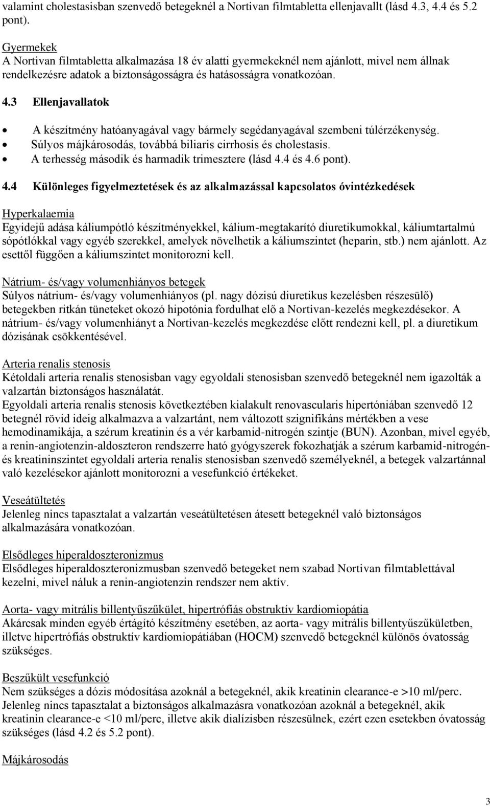 3 Ellenjavallatok A készítmény hatóanyagával vagy bármely segédanyagával szembeni túlérzékenység. Súlyos májkárosodás, továbbá biliaris cirrhosis és cholestasis.