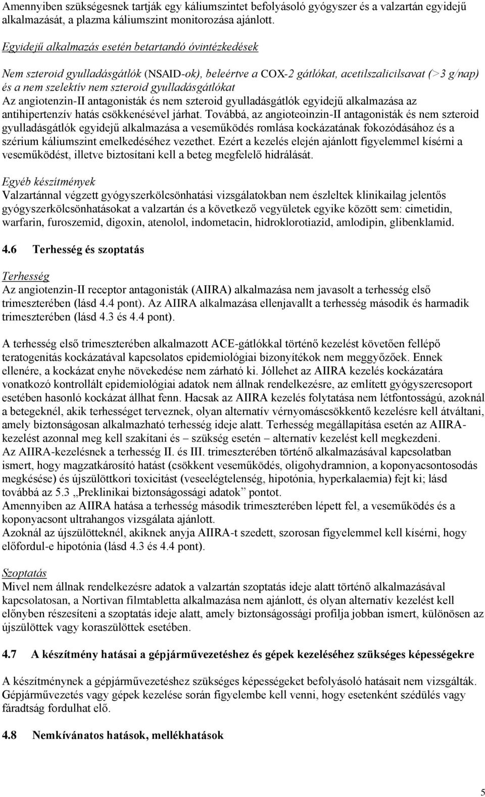 gyulladásgátlókat Az angiotenzin-ii antagonisták és nem szteroid gyulladásgátlók egyidejű alkalmazása az antihipertenzív hatás csökkenésével járhat.