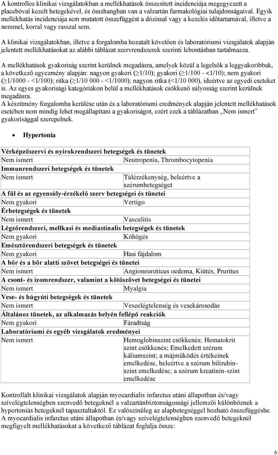 A klinikai vizsgálatokban, illetve a forgalomba hozatalt követően és laboratóriumi vizsgálatok alapján jelentett mellékhatásokat az alábbi táblázat szervrendszerek szerinti lebontásban tartalmazza.