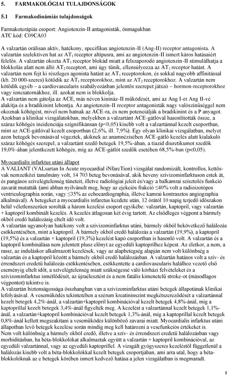 antagonista. A valzartán szelektíven hat az AT 1 receptor altípusra, ami az angiotenzin-ii ismert káros hatásaiért felelős.