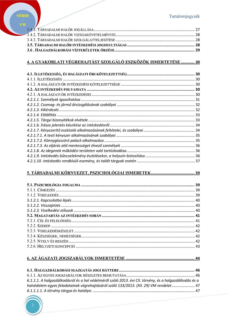 ILLETÉKESSÉG, ÉS HALÁSZATI ŐRI KÖTELEZETTSÉG... 30 4.1.1. ILLETÉKESSÉG... 30 4.1.2. A HALÁSZATI ŐR INTÉZKEDÉSI KÖTELEZETTSÉGE... 30 4.2. AZ INTÉZKEDÉS FOLYAMATA... 30 4.2.1. A HALÁSZATI ŐR INTÉZKEDÉSEI.