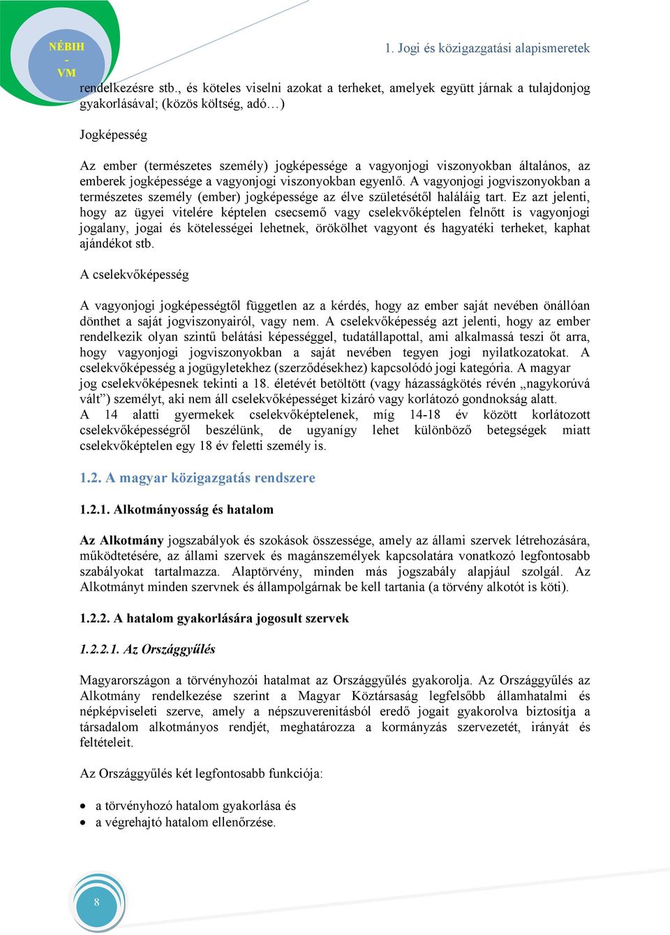 általános, az emberek jogképessége a vagyonjogi viszonyokban egyenlő. A vagyonjogi jogviszonyokban a természetes személy (ember) jogképessége az élve születésétől haláláig tart.