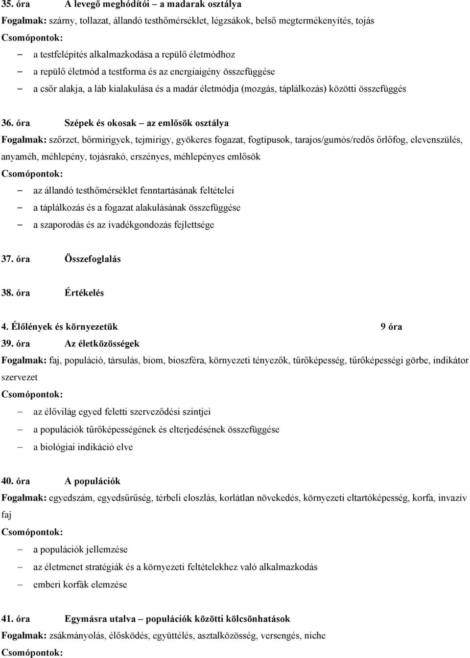 óra Szépek és okosak az emlősök osztálya Fogalmak: szőrzet, bőrmirigyek, tejmirigy, gyökeres fogazat, fogtípusok, tarajos/gumós/redős őrlőfog, elevenszülés, anyaméh, méhlepény, tojásrakó, erszényes,