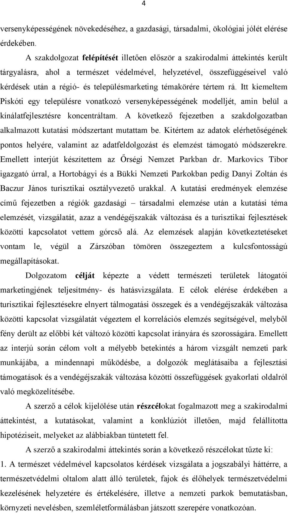 témakörére tértem rá. Itt kiemeltem Piskóti egy településre vonatkozó versenyképességének modelljét, amin belül a kínálatfejlesztésre koncentráltam.