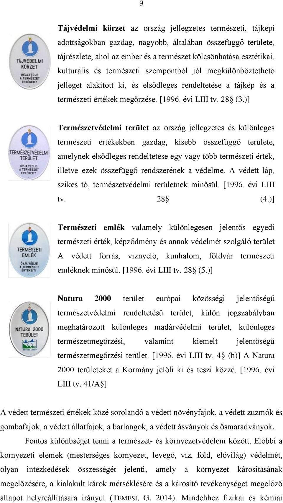 )] Természetvédelmi terület az ország jellegzetes és különleges természeti értékekben gazdag, kisebb összefüggő területe, amelynek elsődleges rendeltetése egy vagy több természeti érték, illetve ezek