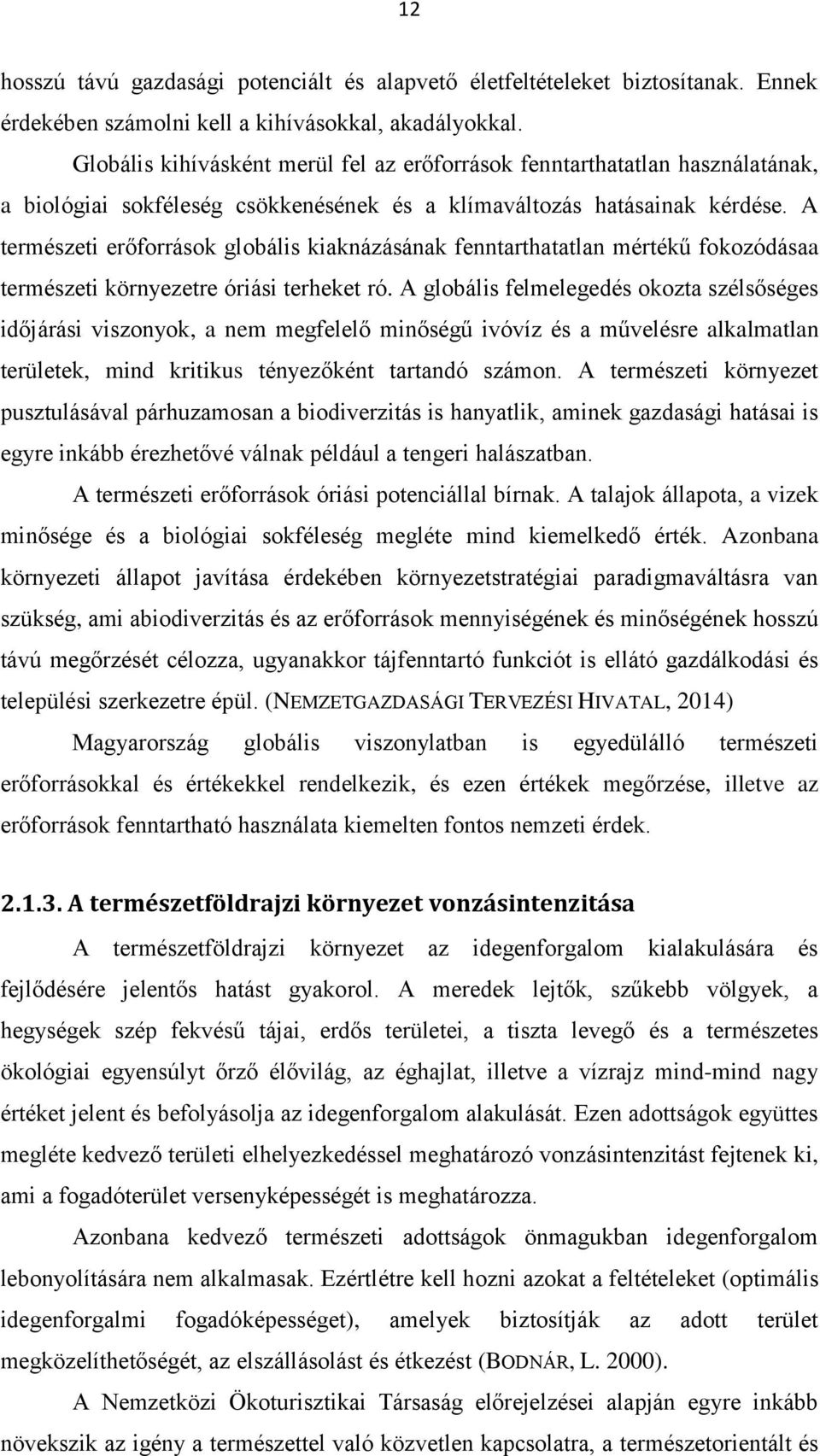 A természeti erőforrások globális kiaknázásának fenntarthatatlan mértékű fokozódásaa természeti környezetre óriási terheket ró.