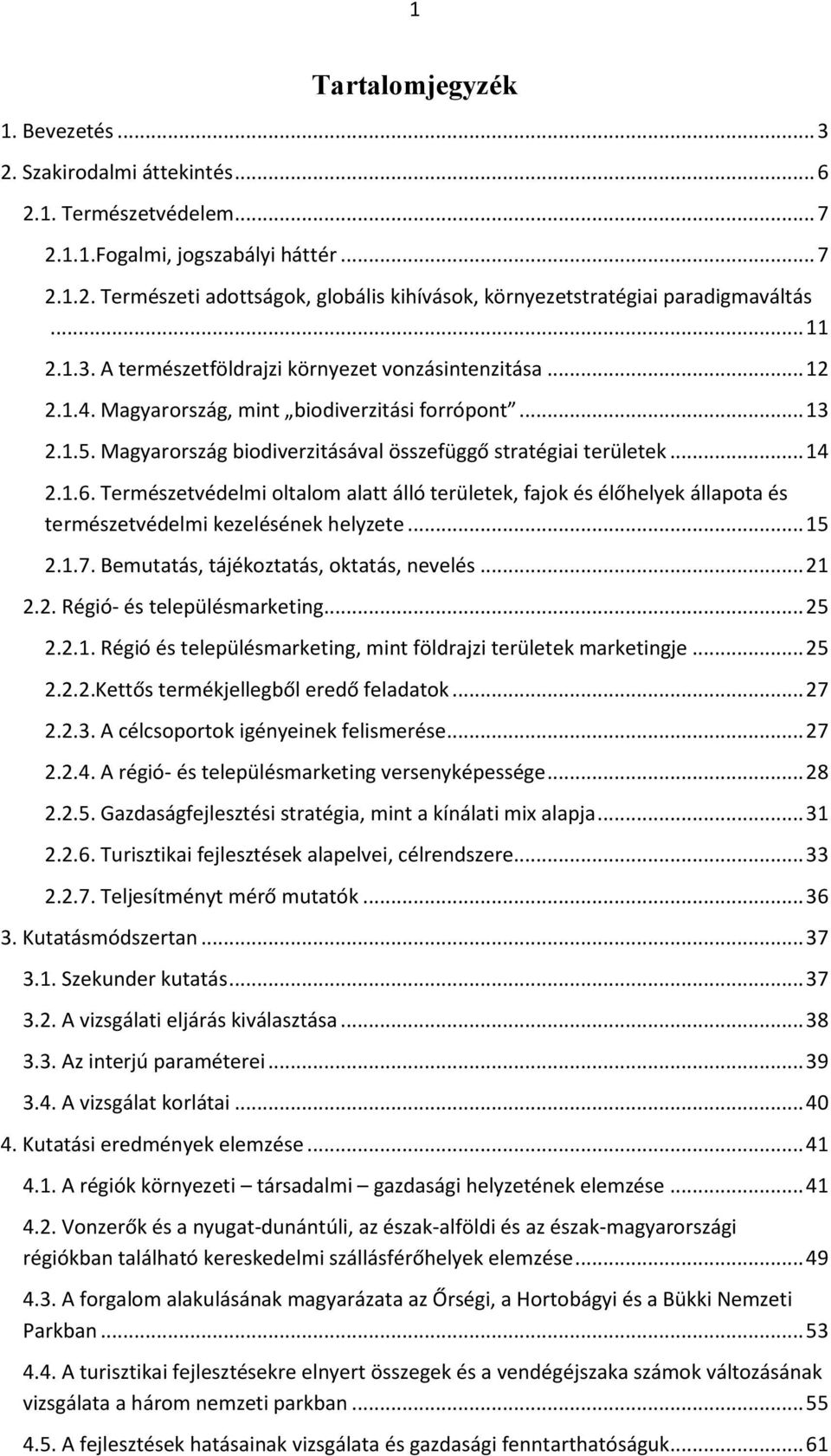 .. 14 2.1.6. Természetvédelmi oltalom alatt álló területek, fajok és élőhelyek állapota és természetvédelmi kezelésének helyzete... 15 2.1.7. Bemutatás, tájékoztatás, oktatás, nevelés... 21 2.2. Régió- és településmarketing.