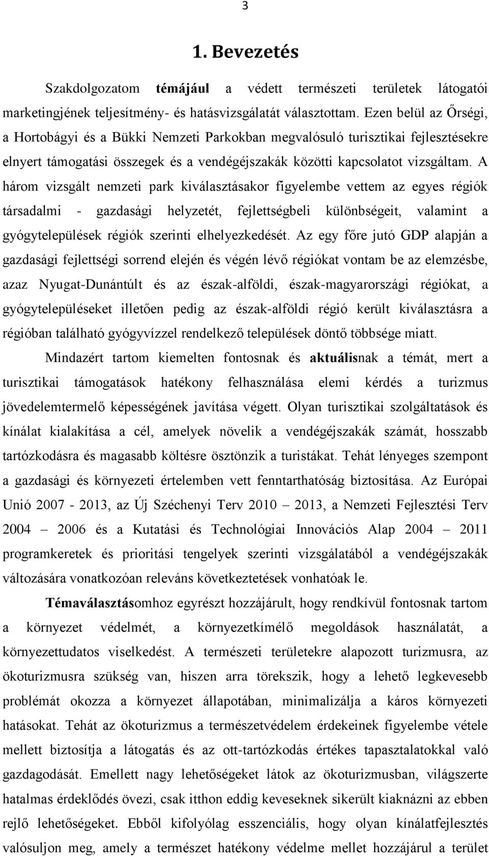 A három vizsgált nemzeti park kiválasztásakor figyelembe vettem az egyes régiók társadalmi - gazdasági helyzetét, fejlettségbeli különbségeit, valamint a gyógytelepülések régiók szerinti