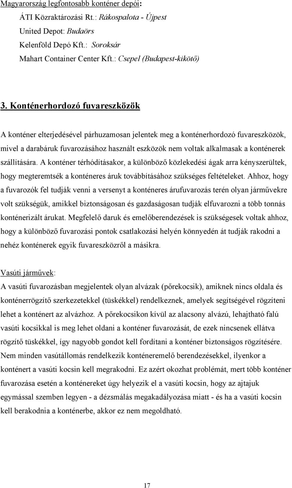 szállítására. A konténer térhódításakor, a különböző közlekedési ágak arra kényszerültek, hogy megteremtsék a konténeres áruk továbbításához szükséges feltételeket.