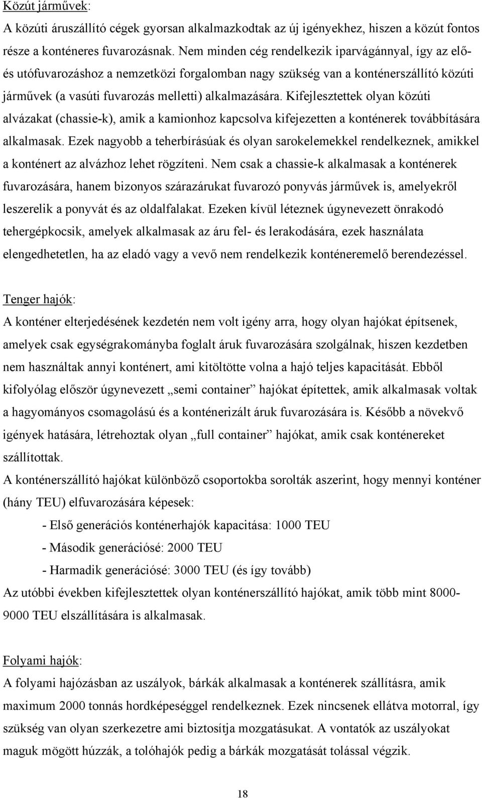 Kifejlesztettek olyan közúti alvázakat (chassie-k), amik a kamionhoz kapcsolva kifejezetten a konténerek továbbítására alkalmasak.