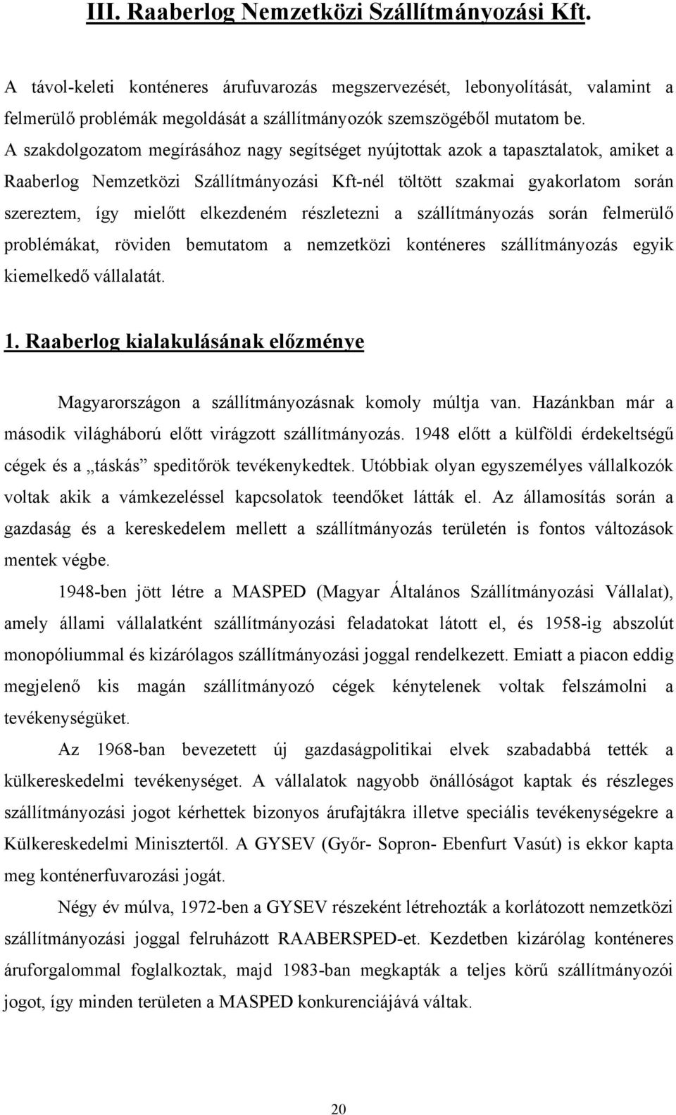 A szakdolgozatom megírásához nagy segítséget nyújtottak azok a tapasztalatok, amiket a Raaberlog Nemzetközi Szállítmányozási Kft-nél töltött szakmai gyakorlatom során szereztem, így mielőtt