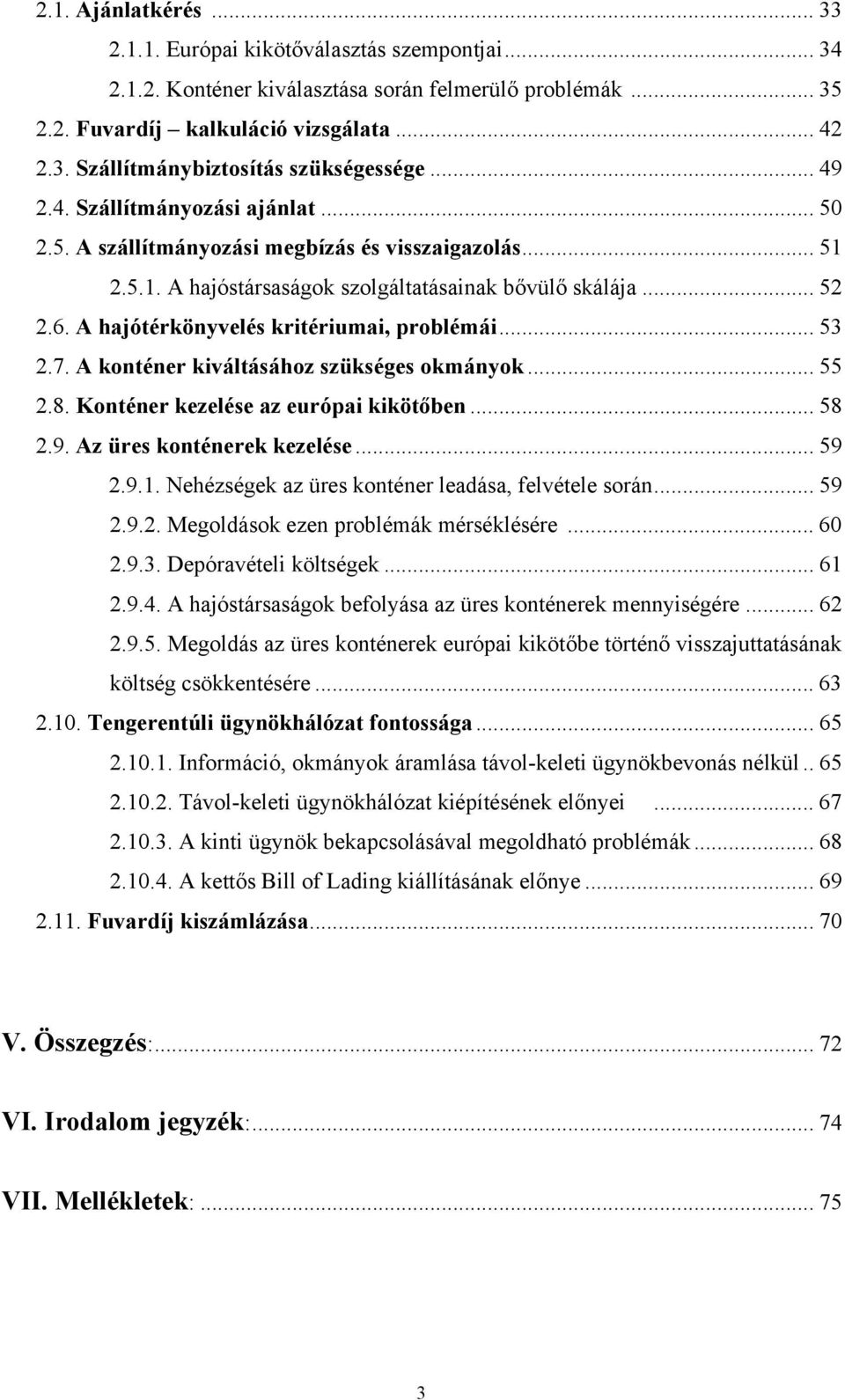 A hajótérkönyvelés kritériumai, problémái... 53 2.7. A konténer kiváltásához szükséges okmányok... 55 2.8. Konténer kezelése az európai kikötőben... 58 2.9. Az üres konténerek kezelése... 59 2.9.1.