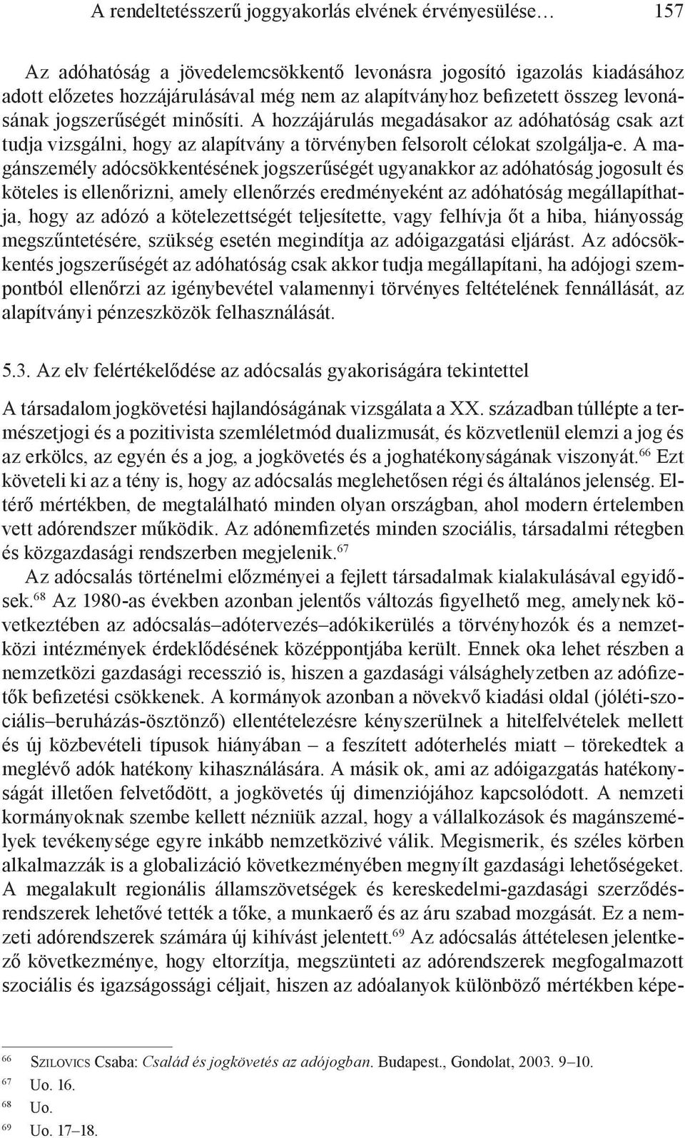 A magánszemély adócsökkentésének jogszerűségét ugyanakkor az adóhatóság jogosult és köteles is ellenőrizni, amely ellenőrzés eredményeként az adóhatóság megállapíthatja, hogy az adózó a