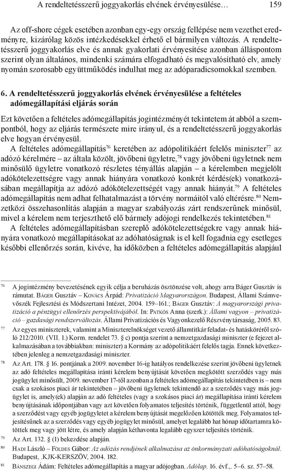 A rendeltetésszerű joggyakorlás elve és annak gyakorlati érvényesítése azonban álláspontom szerint olyan általános, mindenki számára elfogadható és megvalósítható elv, amely nyomán szorosabb