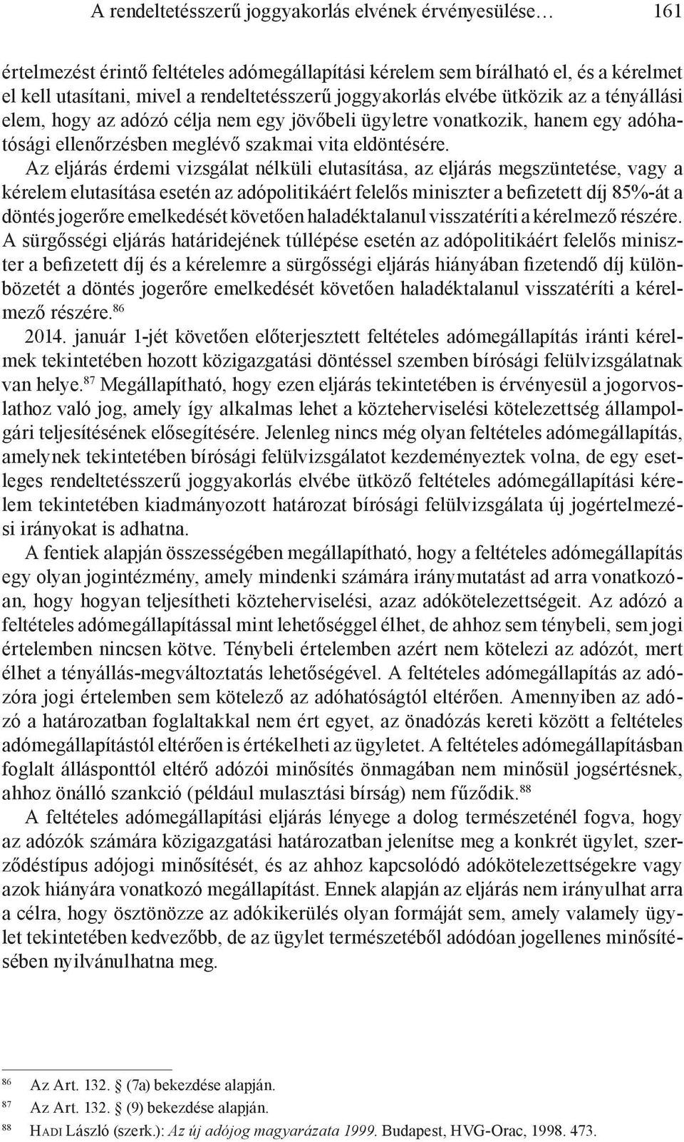 Az eljárás érdemi vizsgálat nélküli elutasítása, az eljárás megszüntetése, vagy a kérelem elutasítása esetén az adópolitikáért felelős miniszter a befizetett díj 85%-át a döntés jogerőre emelkedését