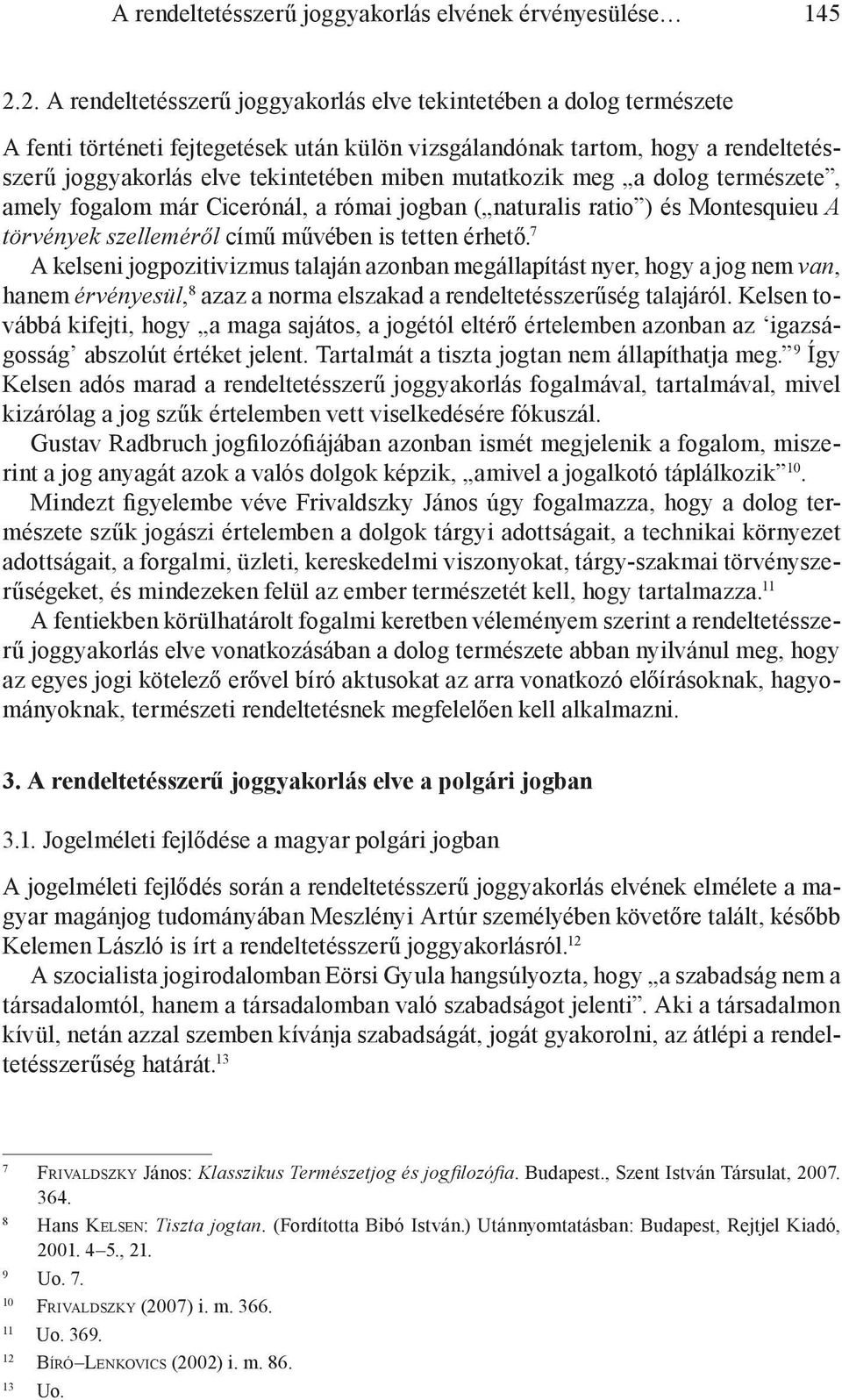 mutatkozik meg a dolog természete, amely fogalom már Cicerónál, a római jogban ( naturalis ratio ) és Montesquieu A törvények szelleméről című művében is tetten érhető.