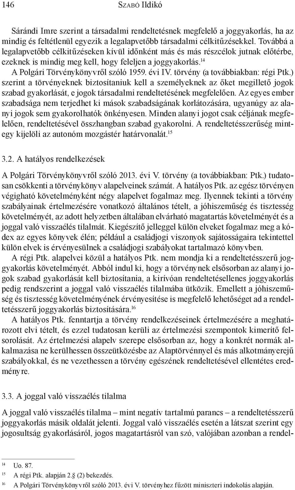 törvény (a továbbiakban: régi Ptk.) szerint a törvényeknek biztosítaniuk kell a személyeknek az őket megillető jogok szabad gyakorlását, e jogok társadalmi rendeltetésének megfelelően.