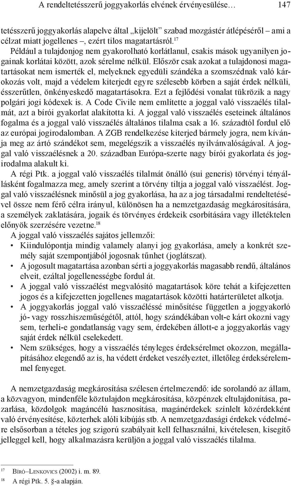 Először csak azokat a tulajdonosi magatartásokat nem ismerték el, melyeknek egyedüli szándéka a szomszédnak való károkozás volt, majd a védelem kiterjedt egyre szélesebb körben a saját érdek nélküli,