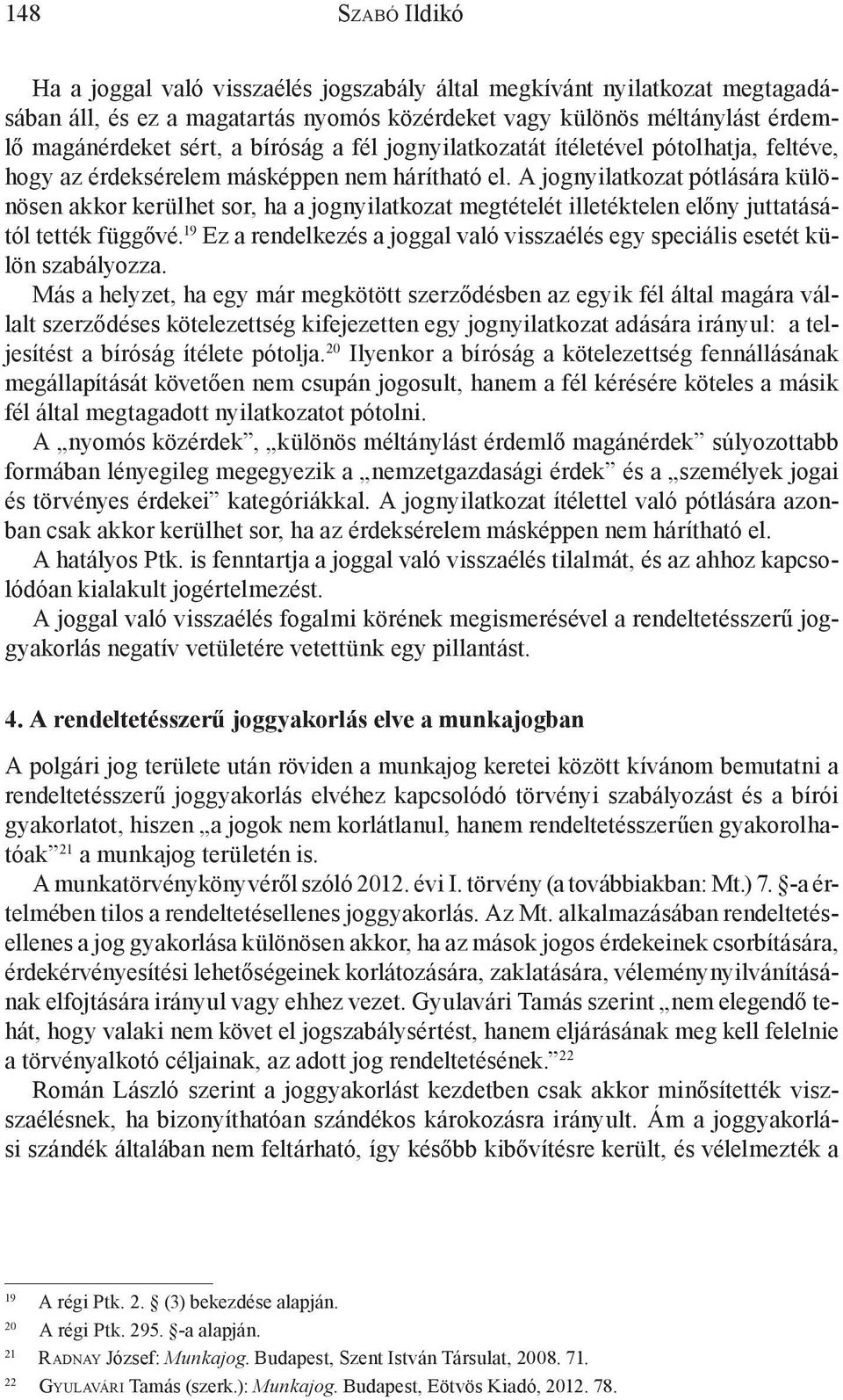 A jognyilatkozat pótlására különösen akkor kerülhet sor, ha a jognyilatkozat megtételét illetéktelen előny juttatásától tették függővé.