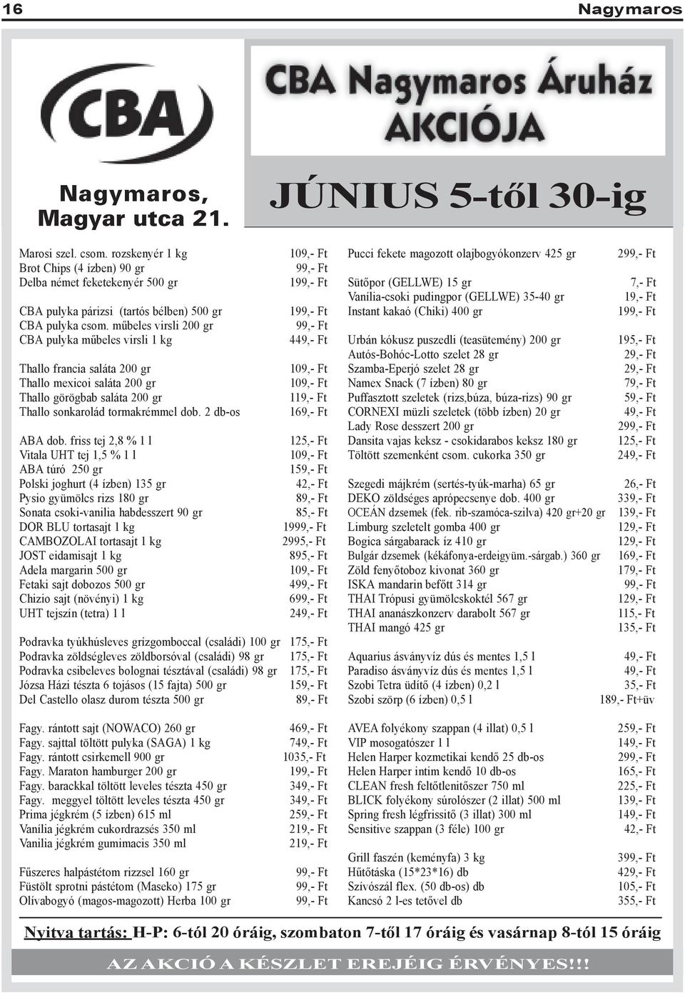 mûbeles virsli 200 gr 99,- Ft CBA pulyka mûbeles virsli 1 kg 449,- Ft Thallo francia saláta 200 gr Thallo mexicoi saláta 200 gr Thallo görögbab saláta 200 gr Thallo sonkarolád tormakrémmel dob.