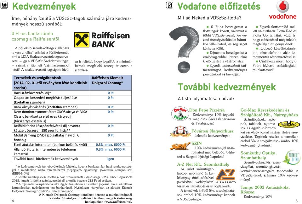 A szakszervezeti tagságon kívül az is feltétel, hogy legalább a minimálbérnek megfelelő összeg érkezzen a számlára. Vodafone előfizetés Mit ad Neked a VDSzSz-flotta?