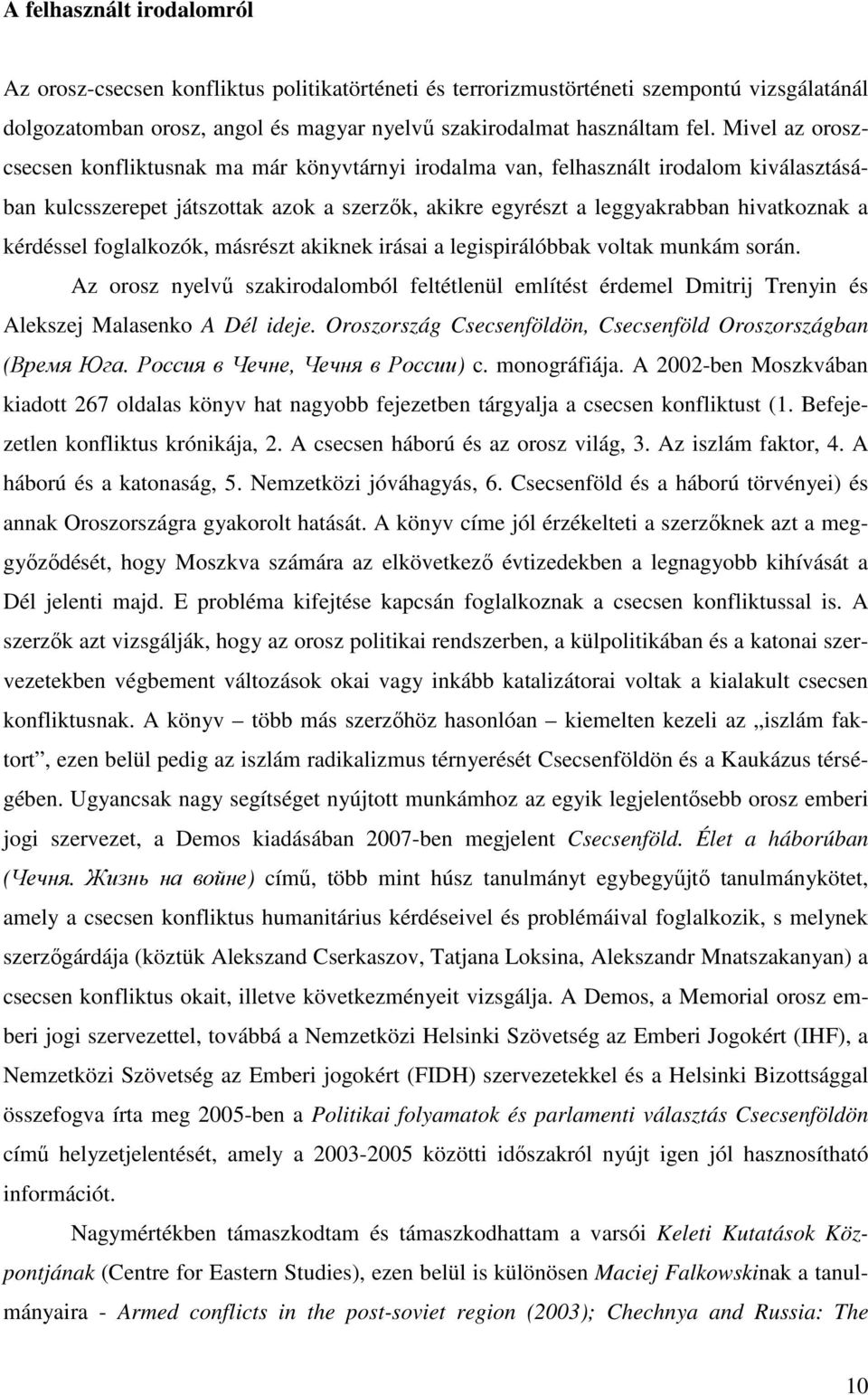 kérdéssel foglalkozók, másrészt akiknek irásai a legispirálóbbak voltak munkám során. Az orosz nyelvű szakirodalomból feltétlenül említést érdemel Dmitrij Trenyin és Alekszej Malasenko A Dél ideje.