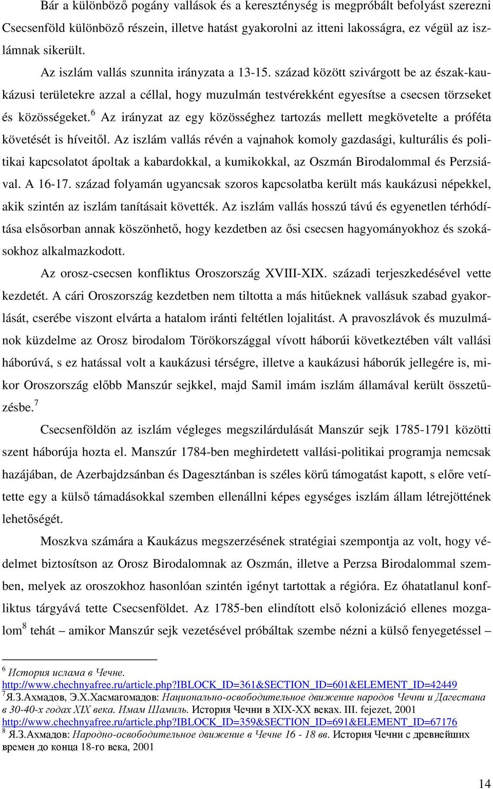 6 Az irányzat az egy közösséghez tartozás mellett megkövetelte a próféta követését is híveitől.