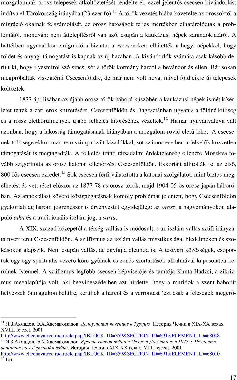 kaukázusi népek zarándoklatáról. A háttérben ugyanakkor emigrációra biztatta a csecseneket: elhitették a hegyi népekkel, hogy földet és anyagi támogatást is kapnak az új hazában.