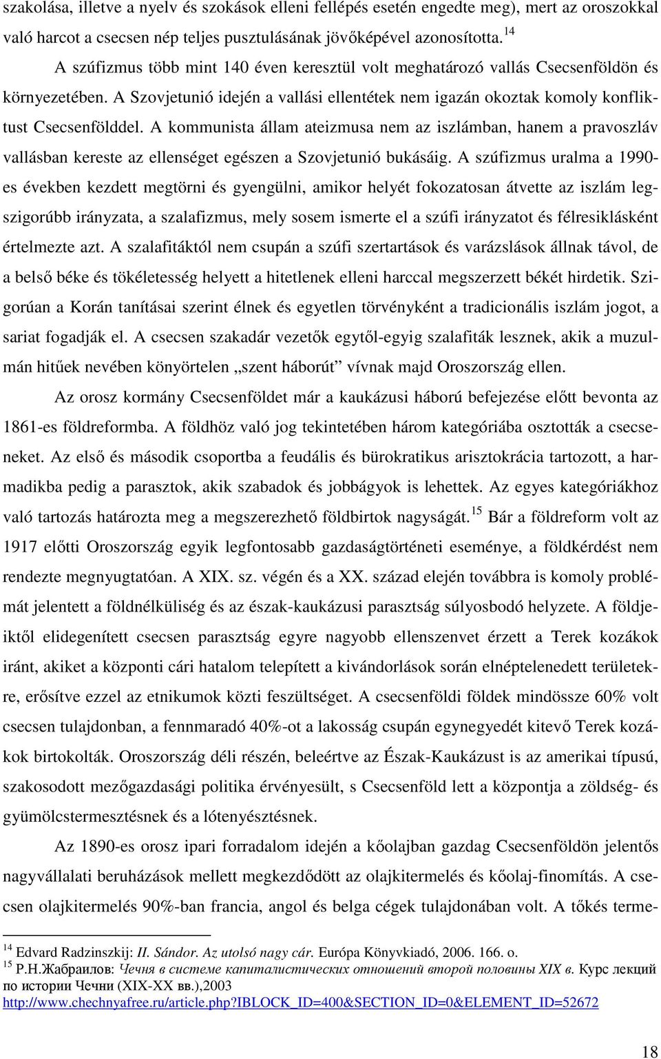 A kommunista állam ateizmusa nem az iszlámban, hanem a pravoszláv vallásban kereste az ellenséget egészen a Szovjetunió bukásáig.