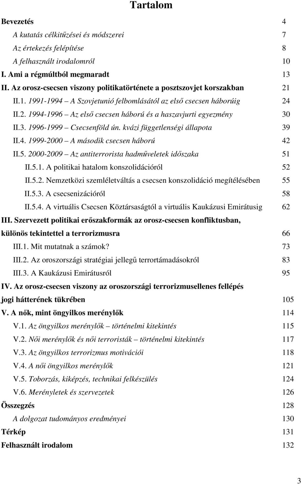 3. 1996-1999 Csecsenföld ún. kvázi függetlenségi állapota 39 II.4. 1999-2000 A második csecsen háború 42 II.5. 2000-2009 Az antiterrorista hadműveletek időszaka 51 II.5.1. A politikai hatalom konszolidációról 52 II.