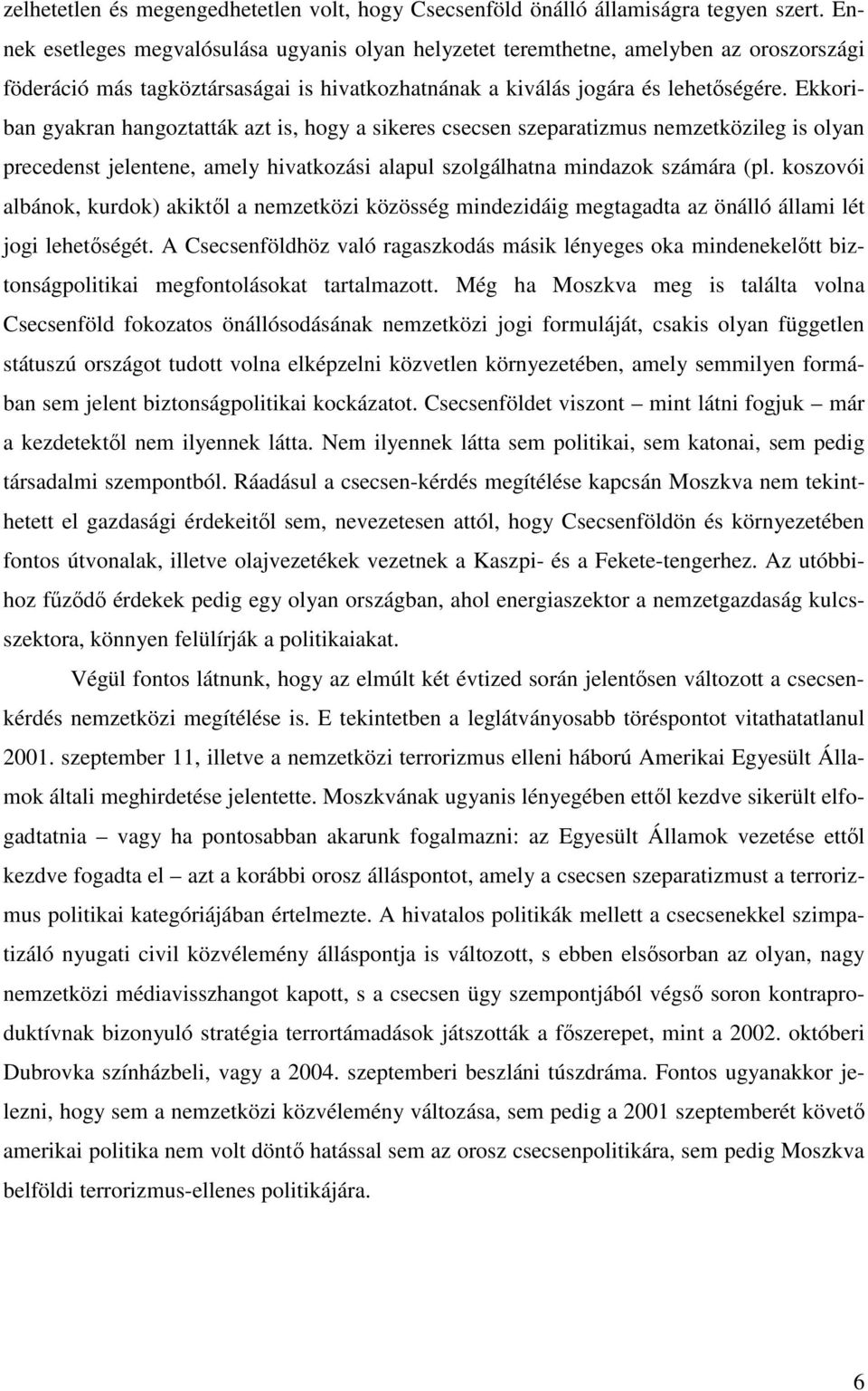 Ekkoriban gyakran hangoztatták azt is, hogy a sikeres csecsen szeparatizmus nemzetközileg is olyan precedenst jelentene, amely hivatkozási alapul szolgálhatna mindazok számára (pl.