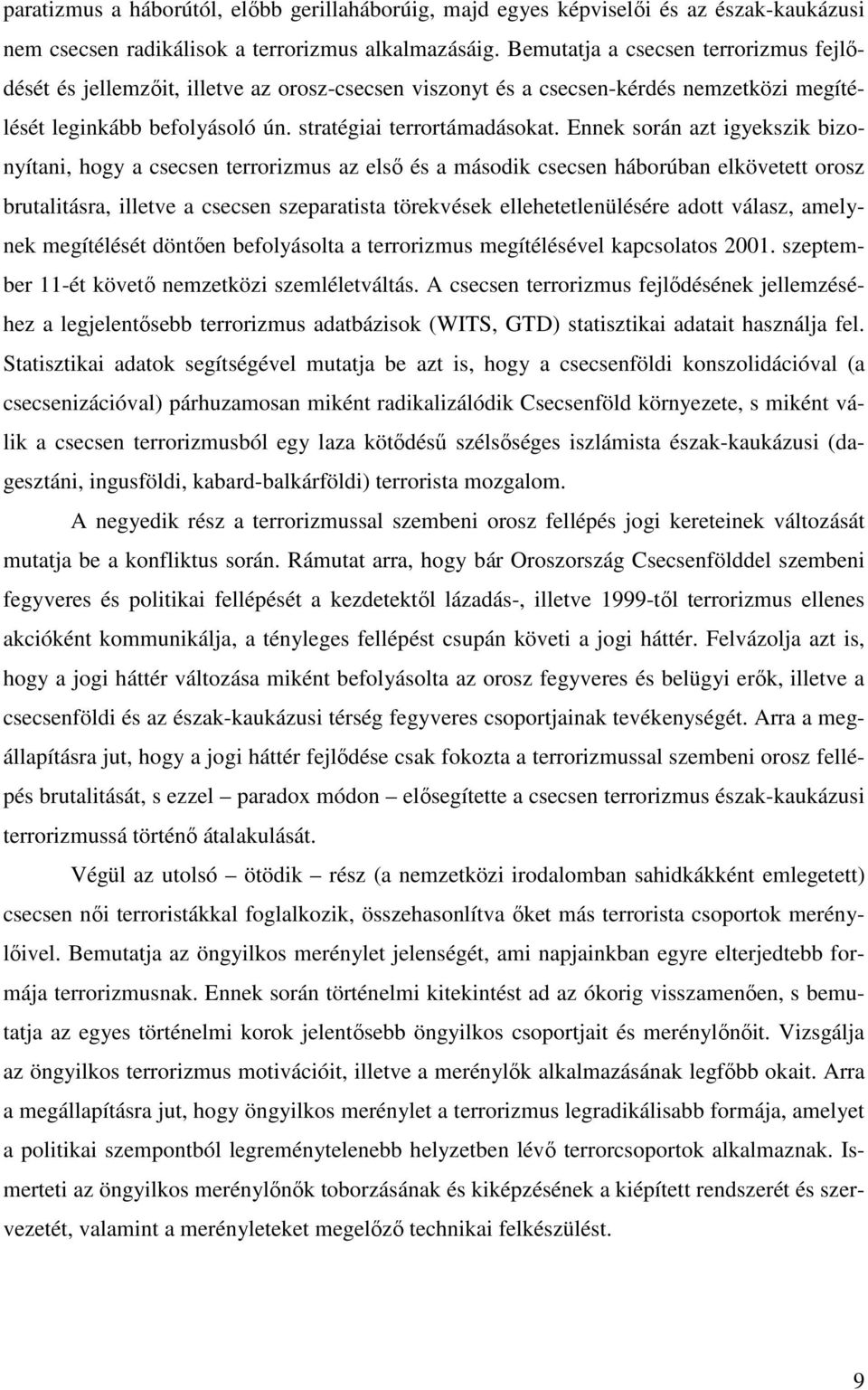 Ennek során azt igyekszik bizonyítani, hogy a csecsen terrorizmus az első és a második csecsen háborúban elkövetett orosz brutalitásra, illetve a csecsen szeparatista törekvések ellehetetlenülésére