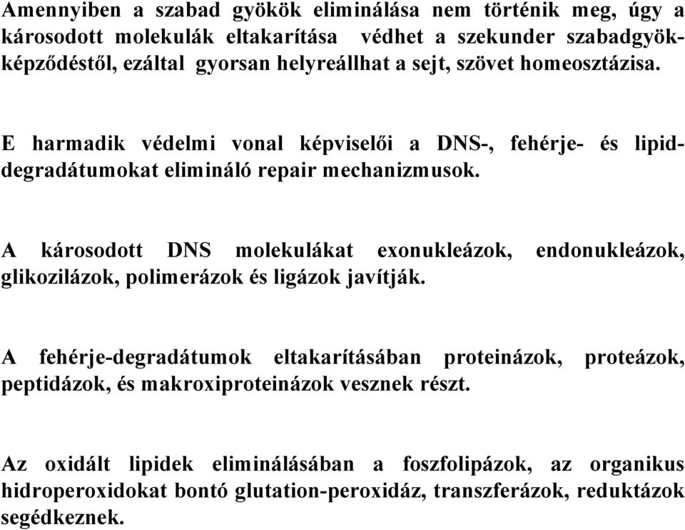 A károsodott DNS molekulákat exonukleázok, endonukleázok, glikozilázok, polimerázok és ligázok javítják.